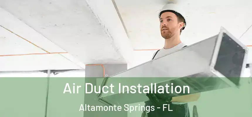 Air Duct Installation Altamonte Springs - FL