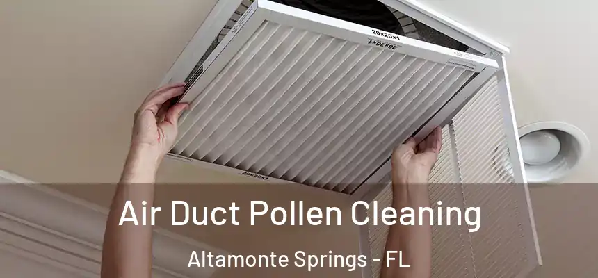 Air Duct Pollen Cleaning Altamonte Springs - FL