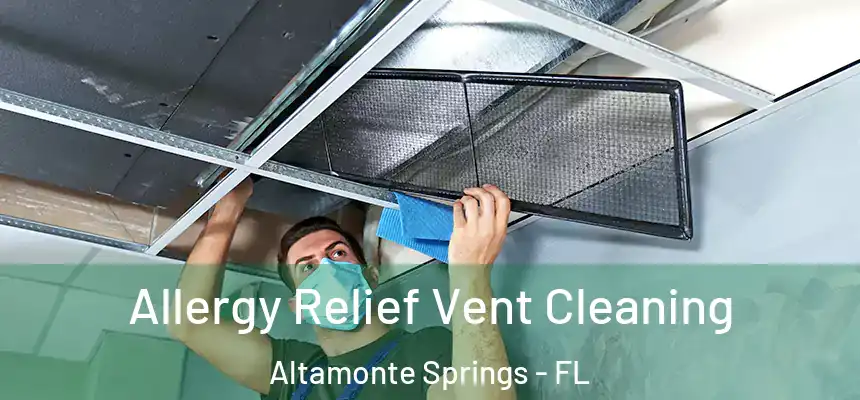 Allergy Relief Vent Cleaning Altamonte Springs - FL