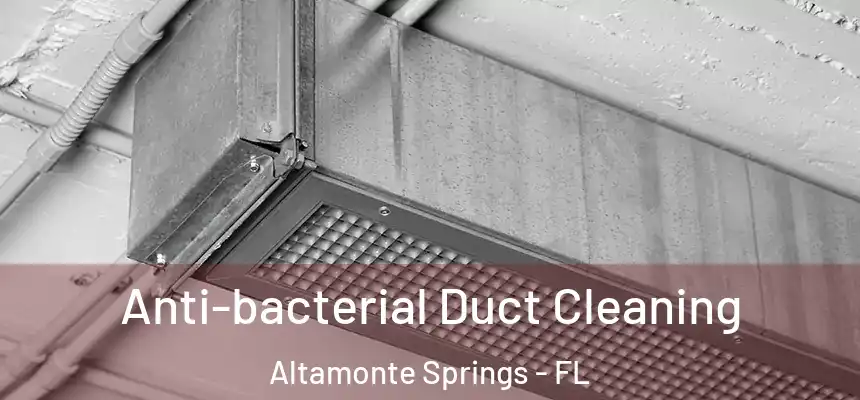 Anti-bacterial Duct Cleaning Altamonte Springs - FL