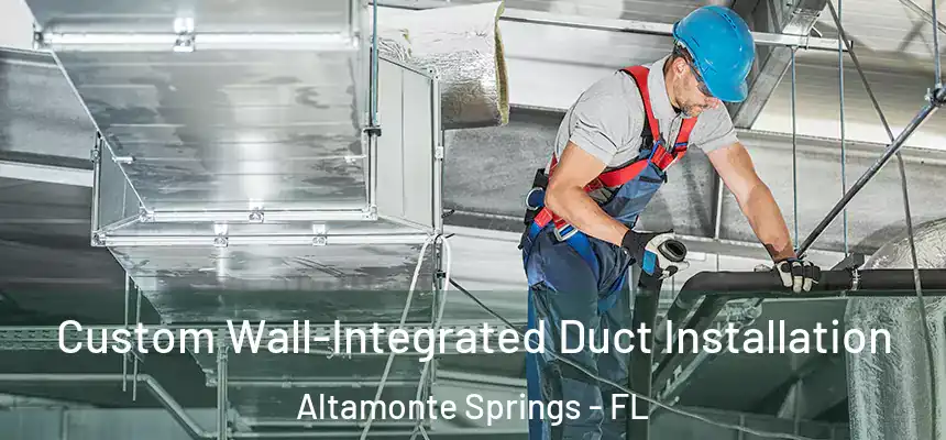 Custom Wall-Integrated Duct Installation Altamonte Springs - FL