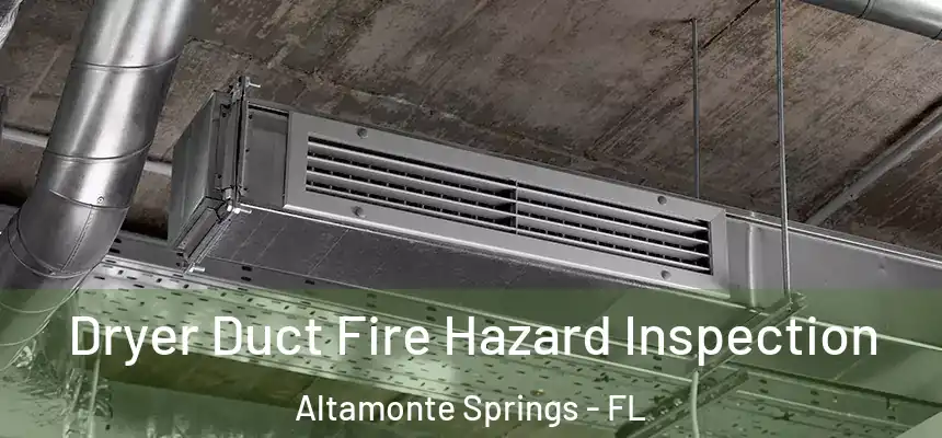 Dryer Duct Fire Hazard Inspection Altamonte Springs - FL