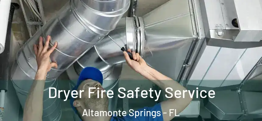 Dryer Fire Safety Service Altamonte Springs - FL