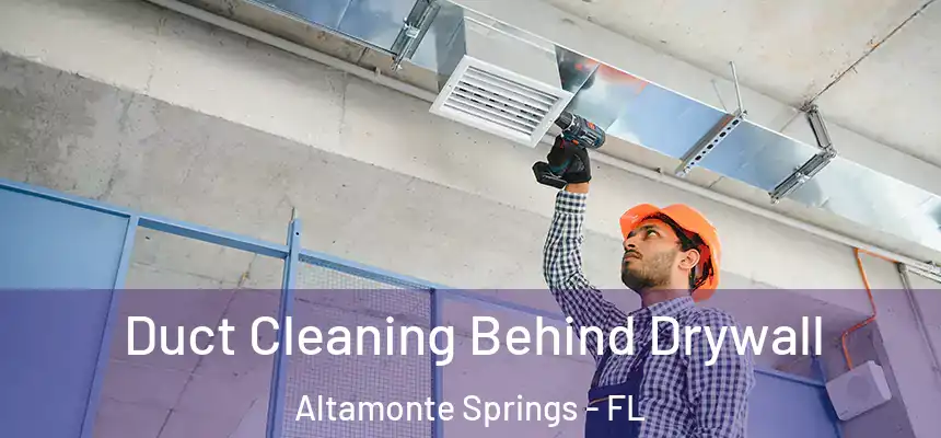 Duct Cleaning Behind Drywall Altamonte Springs - FL