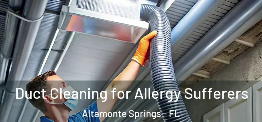 Duct Cleaning for Allergy Sufferers Altamonte Springs - FL