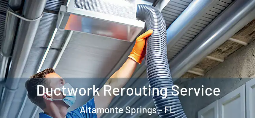 Ductwork Rerouting Service Altamonte Springs - FL