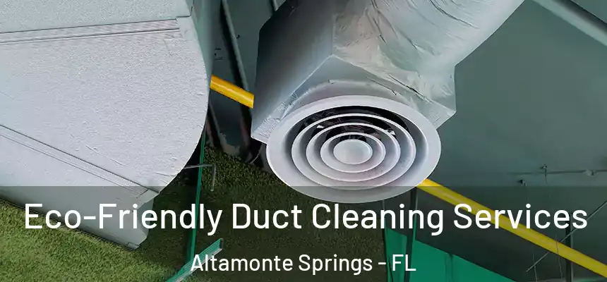  Eco-Friendly Duct Cleaning Services Altamonte Springs - FL