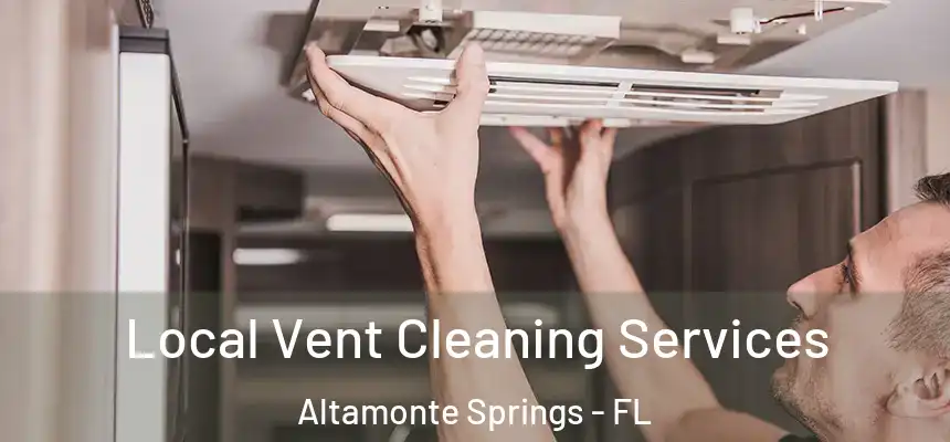 Local Vent Cleaning Services Altamonte Springs - FL