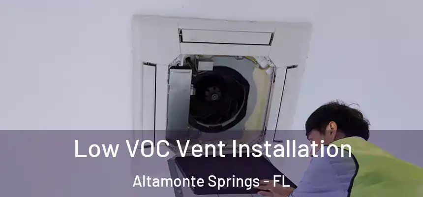 Low VOC Vent Installation Altamonte Springs - FL