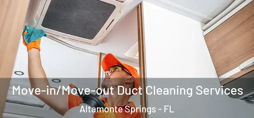 Move-in/Move-out Duct Cleaning Services Altamonte Springs - FL