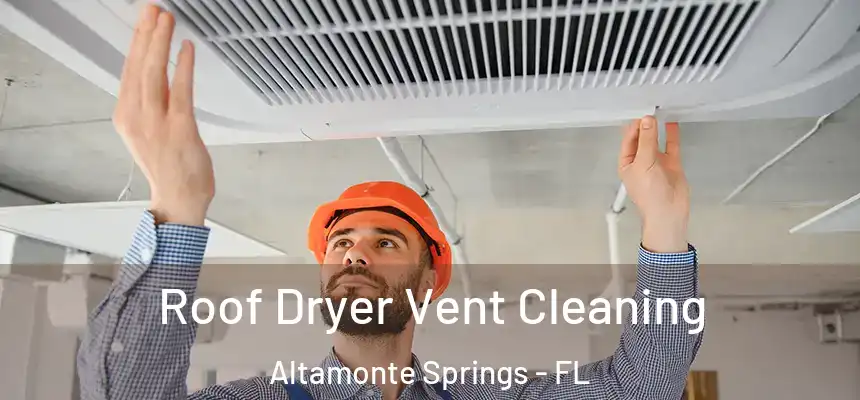 Roof Dryer Vent Cleaning Altamonte Springs - FL