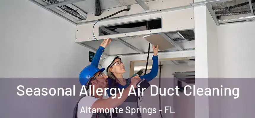 Seasonal Allergy Air Duct Cleaning Altamonte Springs - FL