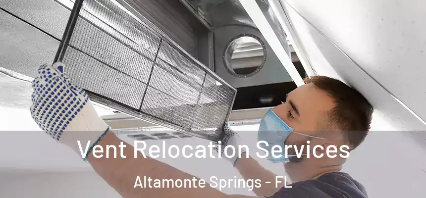 Vent Relocation Services Altamonte Springs - FL