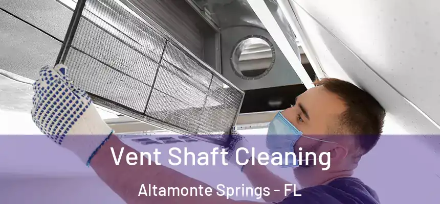 Vent Shaft Cleaning Altamonte Springs - FL