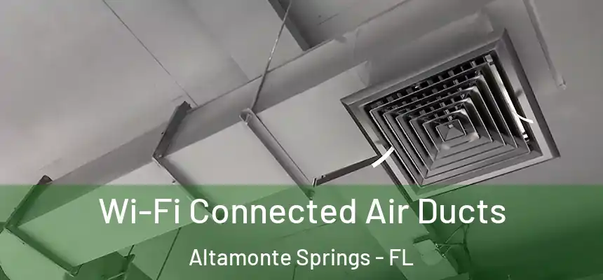 Wi-Fi Connected Air Ducts Altamonte Springs - FL